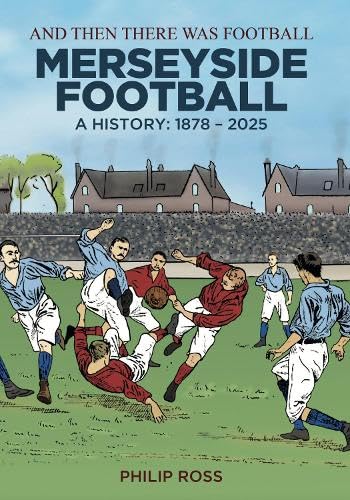 And Then There Was Football: A History of Merseyside Football